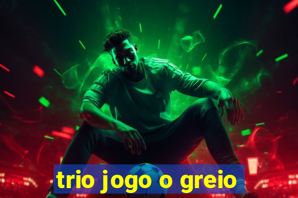 trio jogo o greio